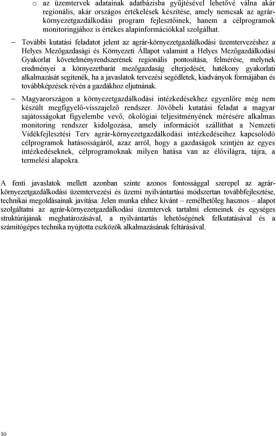 További kutatási feladatot jelent az agrár-környezetgazdálkodási üzemtervezéshez a Helyes Mezőgazdasági és Környezeti Állapot valamint a Helyes Mezőgazdálkodási Gyakorlat követelményrendszerének
