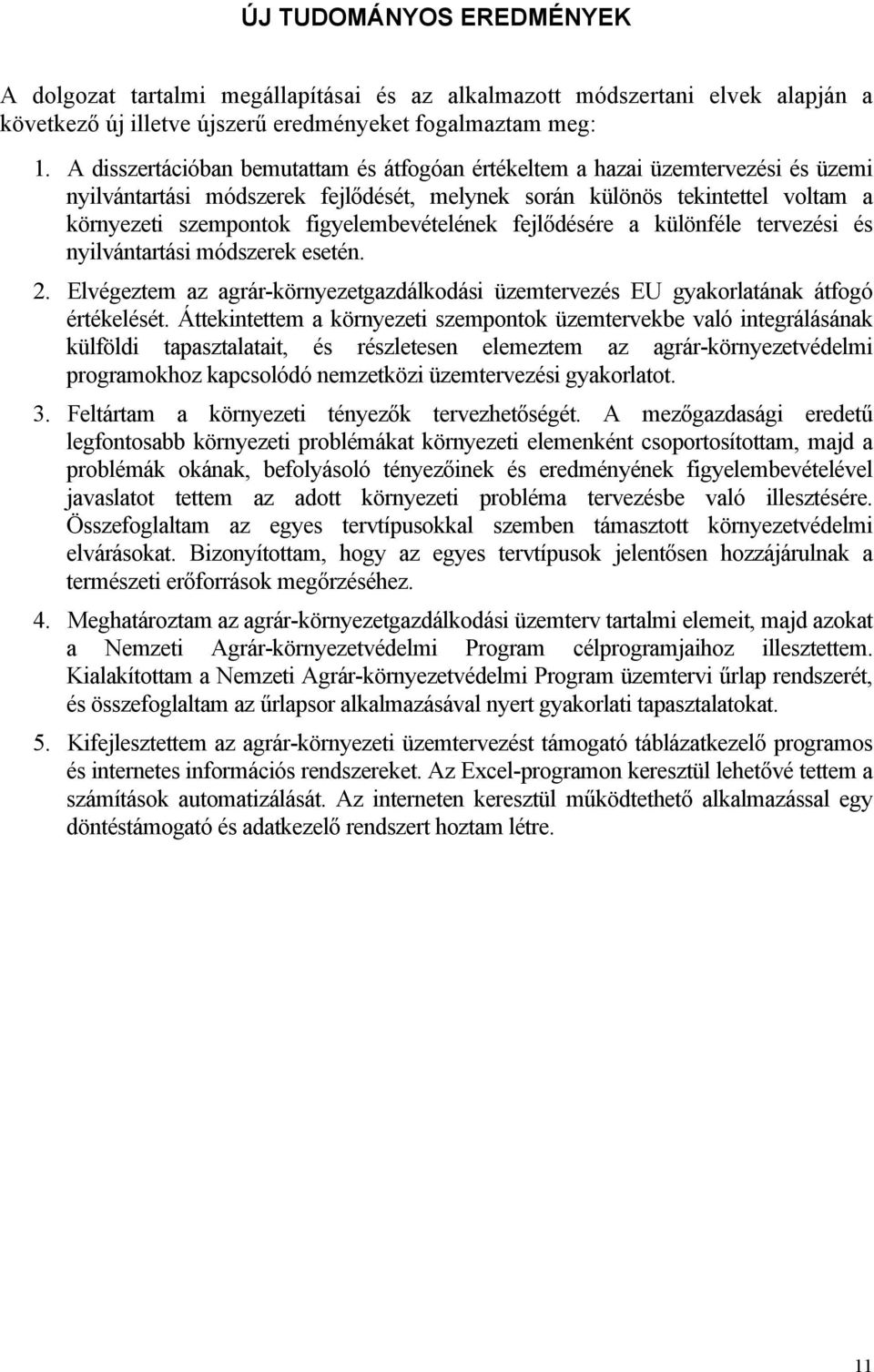 figyelembevételének fejlődésére a különféle tervezési és nyilvántartási módszerek esetén. 2. Elvégeztem az agrár-környezetgazdálkodási üzemtervezés EU gyakorlatának átfogó értékelését.