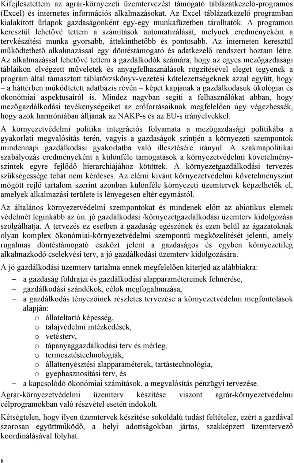 A programon keresztül lehetővé tettem a számítások automatizálását, melynek eredményeként a tervkészítési munka gyorsabb, áttekinthetőbb és pontosabb.