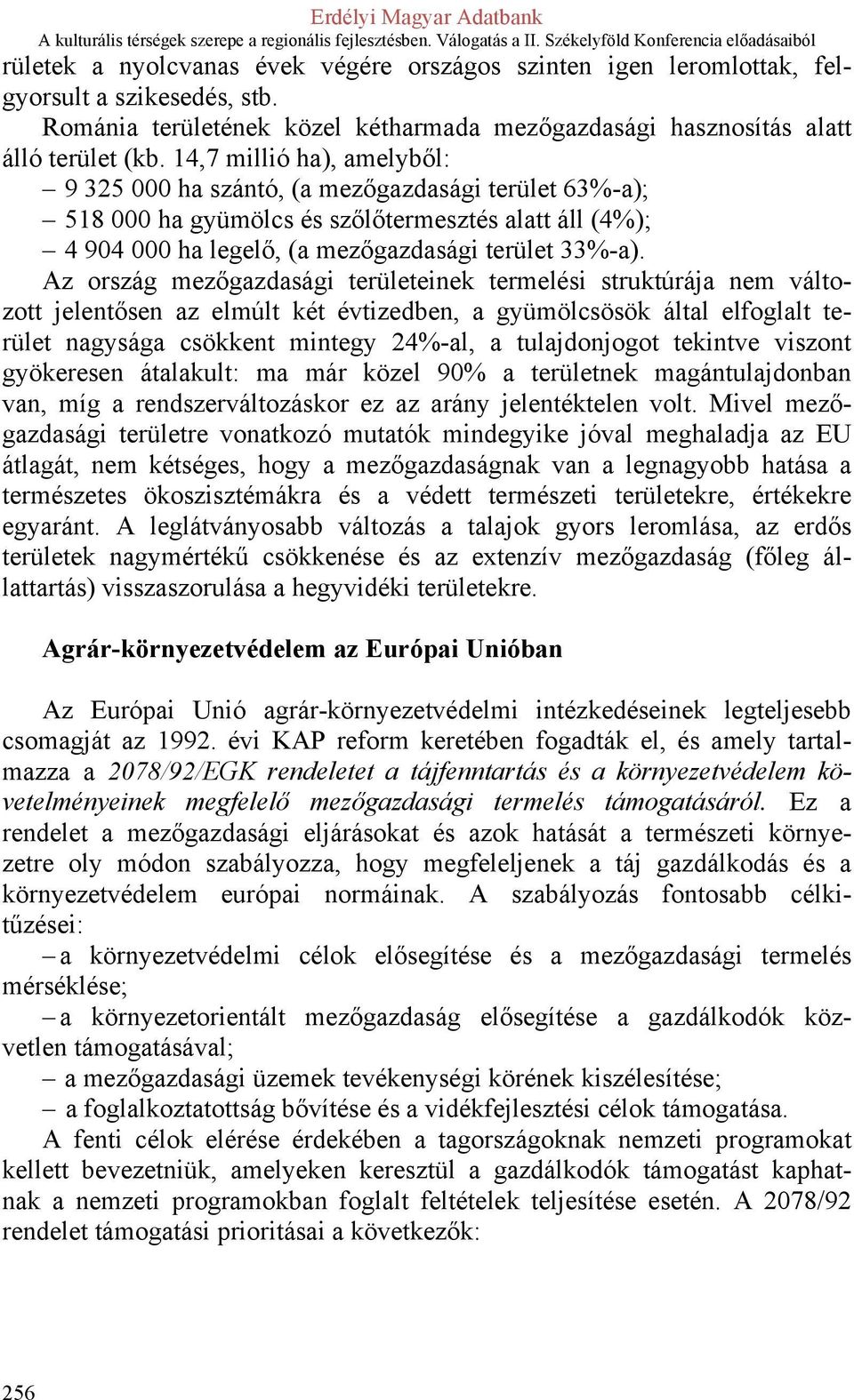 Az ország mezőgazdasági területeinek termelési struktúrája nem változott jelentősen az elmúlt két évtizedben, a gyümölcsösök által elfoglalt terület nagysága csökkent mintegy 24%-al, a tulajdonjogot