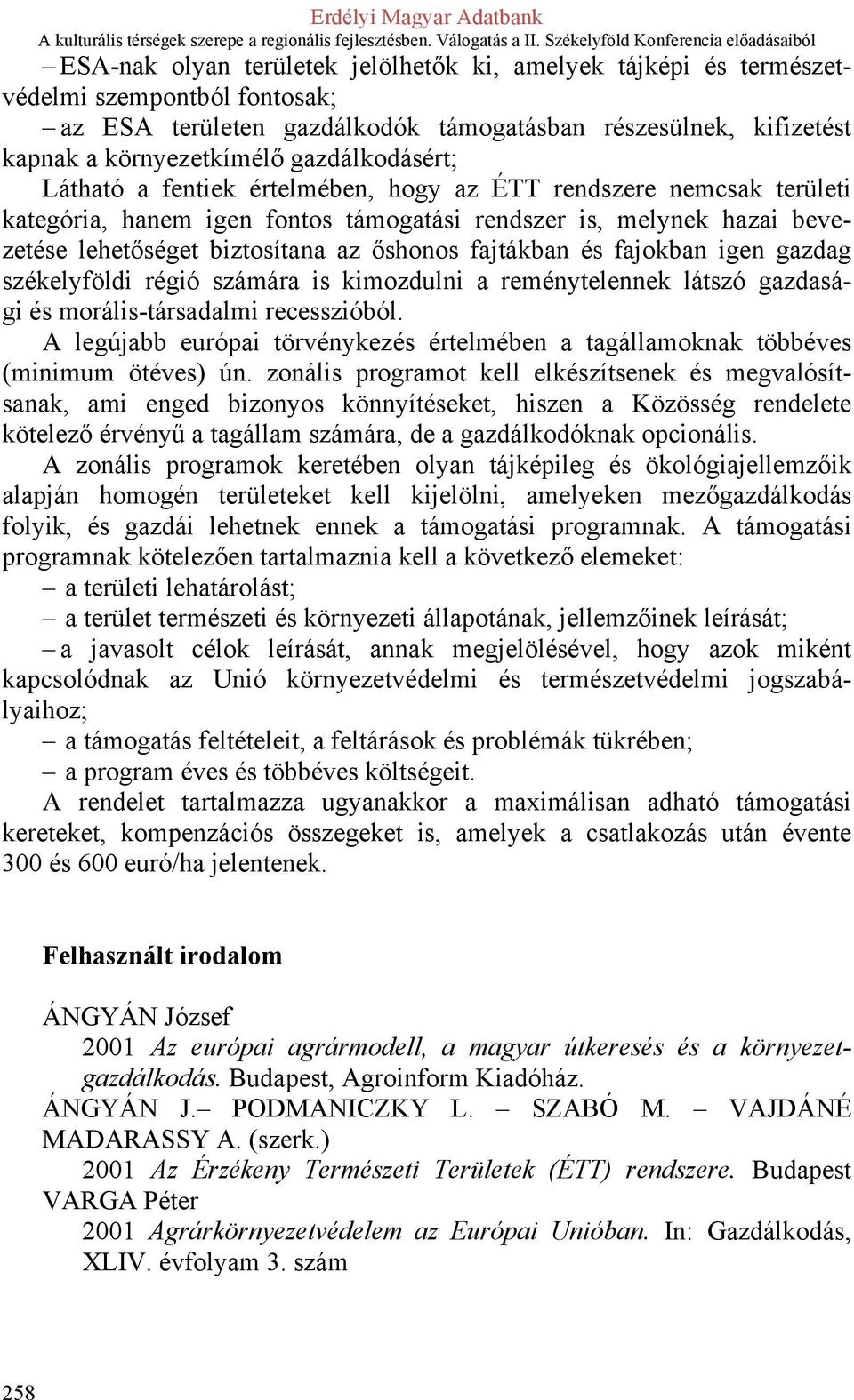 fajtákban és fajokban igen gazdag székelyföldi régió számára is kimozdulni a reménytelennek látszó gazdasági és morális-társadalmi recesszióból.