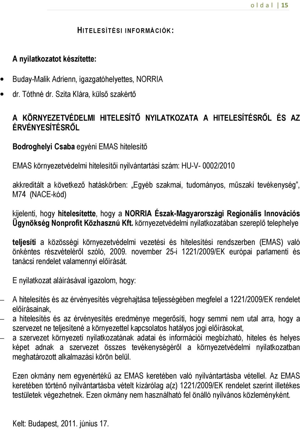 szám: HU-V- 0002/2010 akkreditált a következı hatáskörben: Egyéb szakmai, tudományos, mőszaki tevékenység, M74 (NACE-kód) kijelenti, hogy hitelesítette, hogy a NORRIA Észak-Magyarországi Regionális