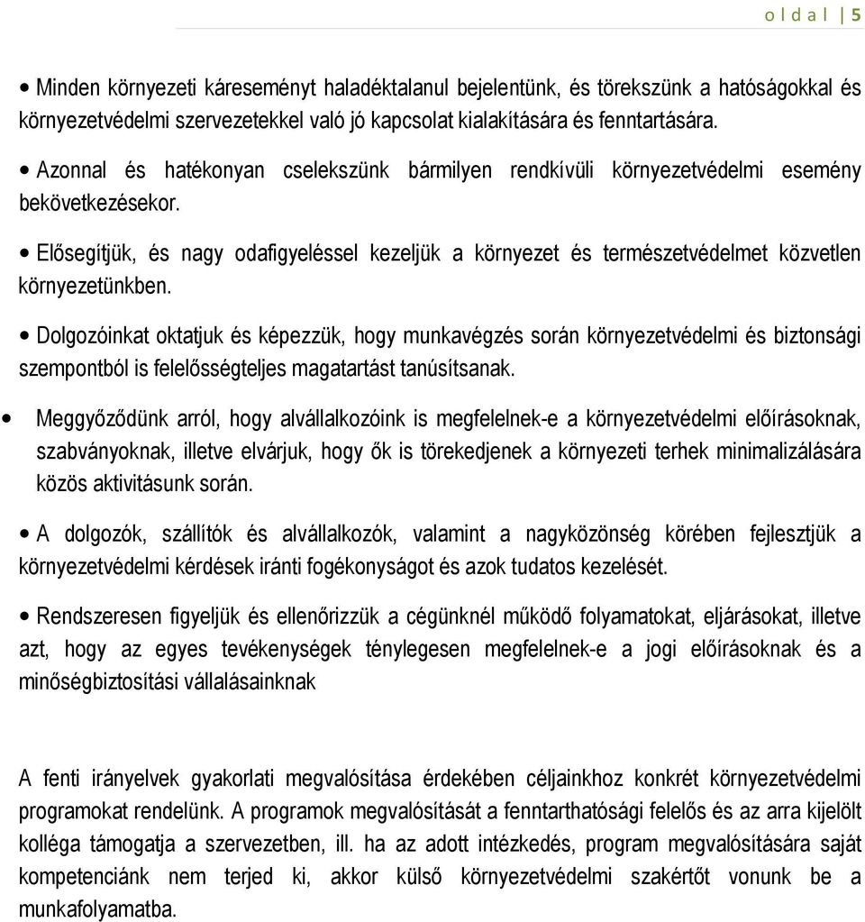 Elısegítjük, és nagy odafigyeléssel kezeljük a környezet és természetvédelmet közvetlen környezetünkben.
