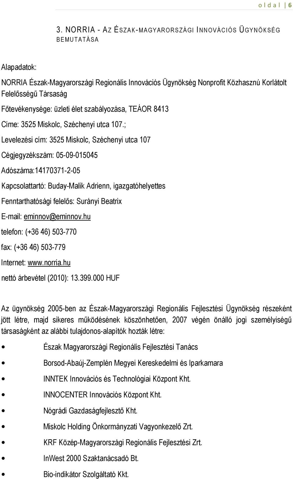 Fıtevékenysége: üzleti élet szabályozása, TEÁOR 8413 Címe: 3525 Miskolc, Széchenyi utca 107.