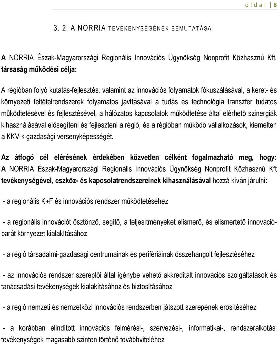 transzfer tudatos mőködtetésével és fejlesztésével, a hálózatos kapcsolatok mőködtetése által elérhetı szinergiák kihasználásával elısegíteni és fejleszteni a régió, és a régióban mőködı