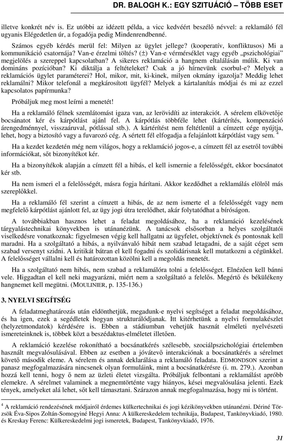 (±) Van-e vérmérséklet vagy egyéb pszichológiai megjelölés a szereppel kapcsolatban? A sikeres reklamáció a hangnem eltalálásán múlik. Ki van domináns pozícióban? Ki diktálja a feltételeket?