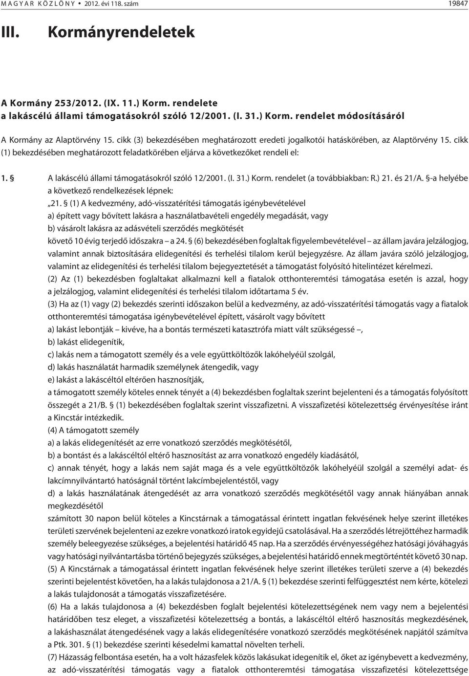 A lakáscélú állami támogatásokról szóló 12/2001. (I. 31.) Korm. (a továbbiakban: R.) 21. és 21/A. -a helyébe a következõ rendelkezések lépnek: 21.