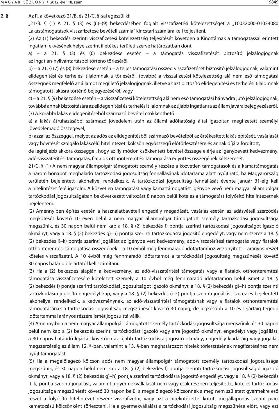 (2) Az (1) bekezdés szerinti visszafizetési kötelezettség teljesítését követõen a Kincstárnak a támogatással érintett ingatlan fekvésének helye szerint illetékes területi szerve ban dönt a) a 21.