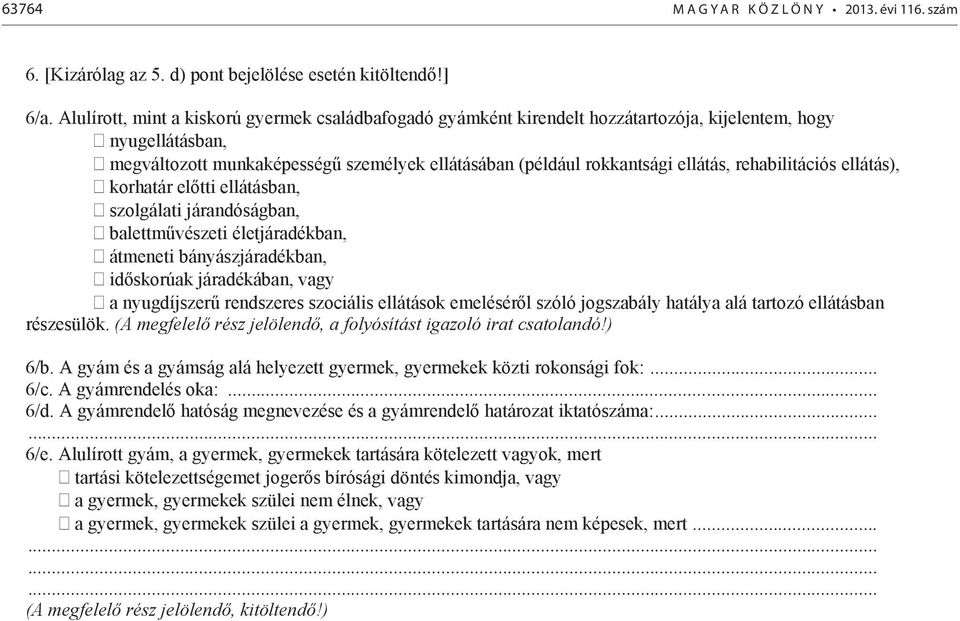 rehabilitációs ellátás), korhatár eltti ellátásban, szolgálati járandóságban, balettmvészeti életjáradékban, átmeneti bányászjáradékban, idskorúak járadékában, vagy a nyugdíjszer rendszeres szociális