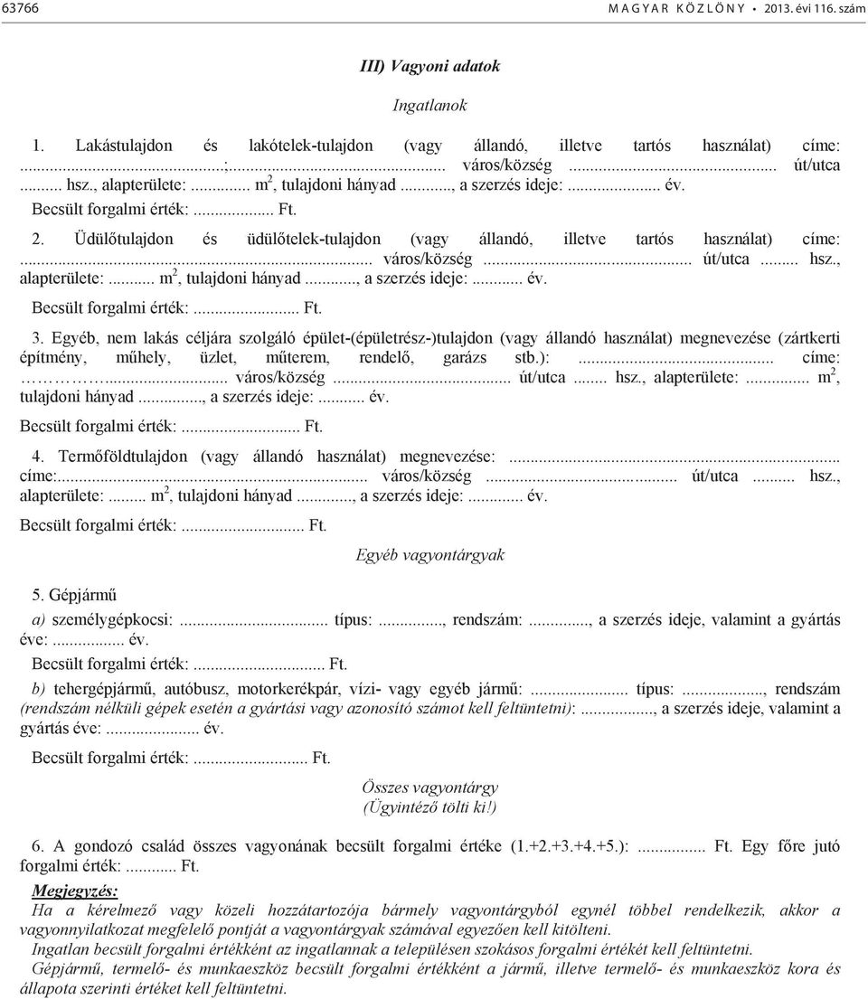 .. város/község... út/utca... hsz., alapterülete:... m 2, tulajdoni hányad..., a szerzés ideje:... év. Becsült forgalmi érték:... Ft. 3.