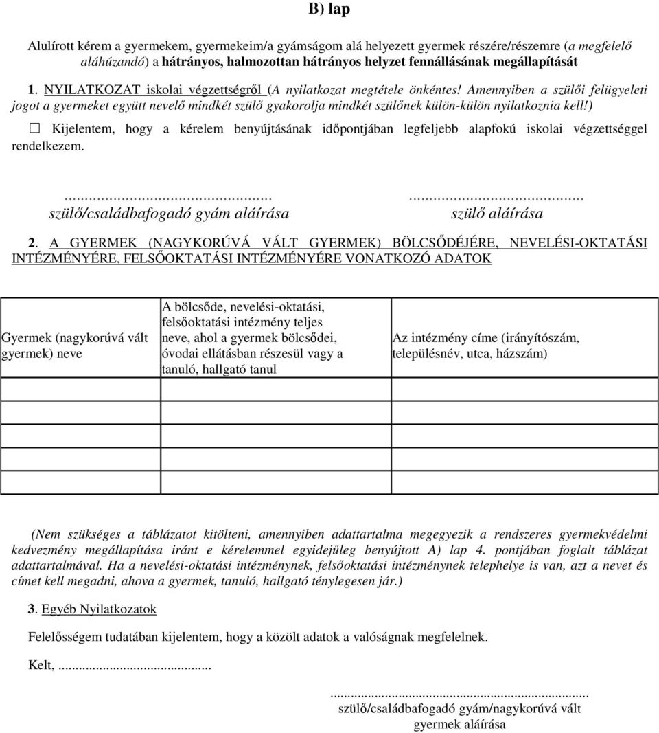 Amennyiben a szülői felügyeleti jogot a gyermeket együtt nevelő mindkét szülő gyakorolja mindkét szülőnek külön-külön nyilatkoznia kell!
