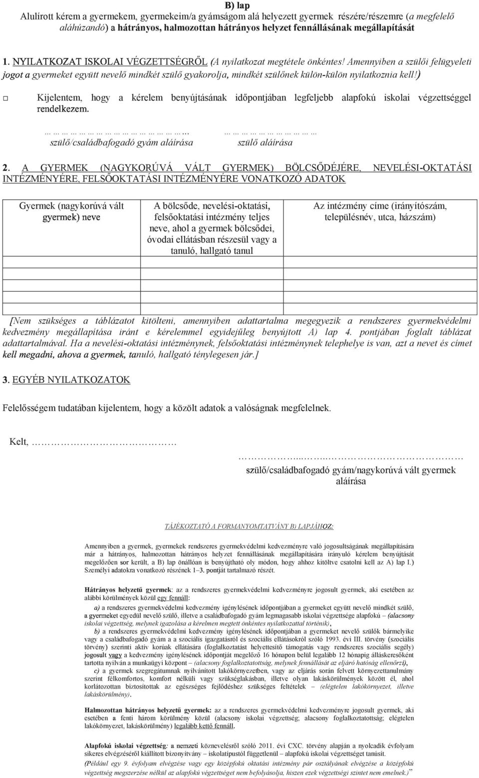 .. ì oktatás Az intézmény címe (irányítószám, tanuló, hallgató tanul Nem szükséges a táblázatot kitölteni, amennyiben adattartalma megegyezik a rendszeres gyermekvédelmi adattartalmával.