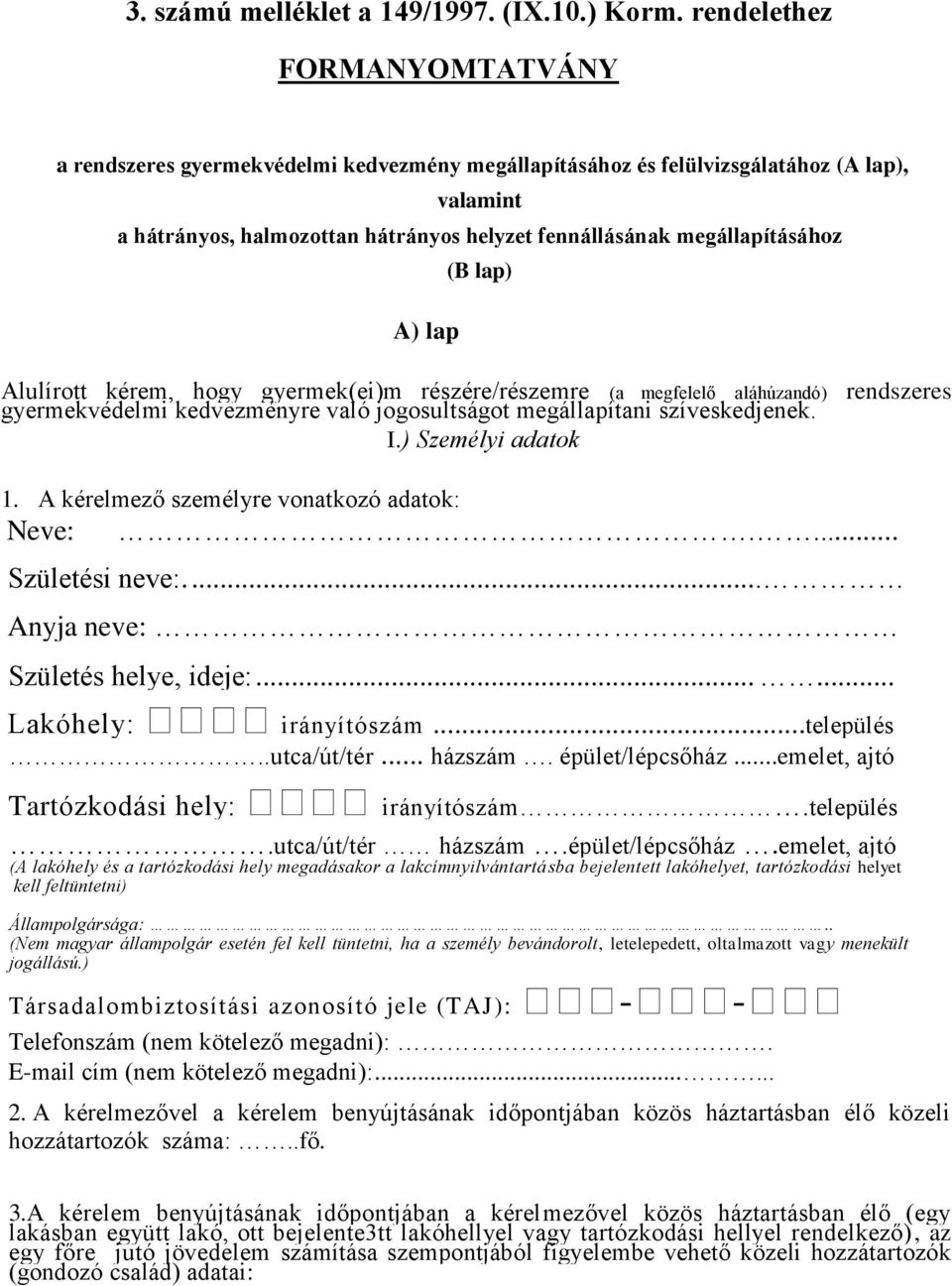 A) lap (B lap) Alulírott kérem, hogy gyermek(ei)m részére/részemre (a megfelelő aláhúzandó) rendszeres gyermekvédelmi kedvezményre való jogosultságot megállapítani szíveskedjenek. I.