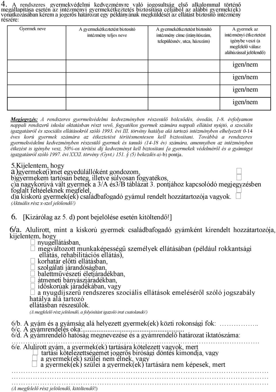intézmény címe (irányítószám, településnév, utca, házszám) A gyermek az intézményi étkeztetést igénybe veszi (a megfelelő válasz aláhúzással jelölendő) igen/nem igen/nem igen/nem igen/nem Megjegvzés: