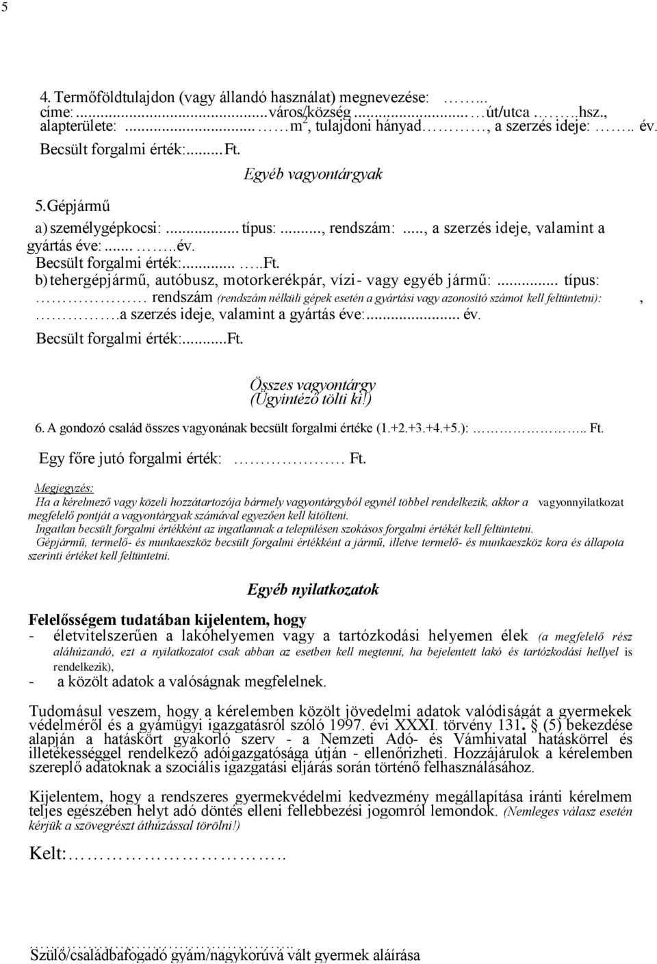 b) tehergépjármű, autóbusz, motorkerékpár, vízi- vagy egyéb jármű:... típus: rendszám (rendszám nélküli gépek esetén a gyártási vagy azonosító számot kell feltüntetni):,.