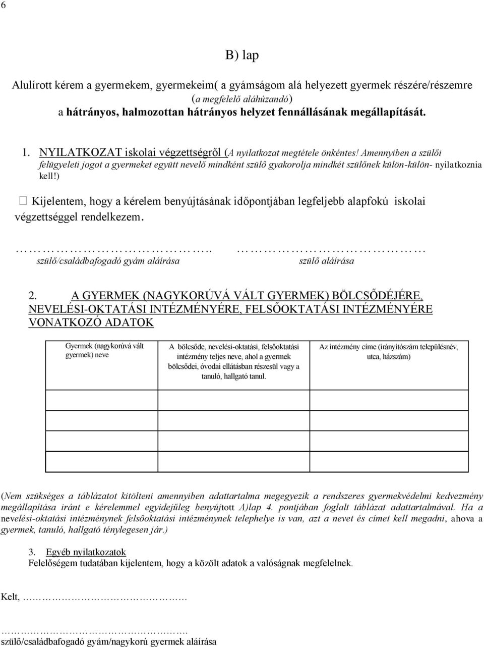 Amennyiben a szülői felügyeleti jogot a gyermeket együtt nevelő mindként szülő gyakorolja mindkét szülőnek külön-külön- nyilatkoznia kell!