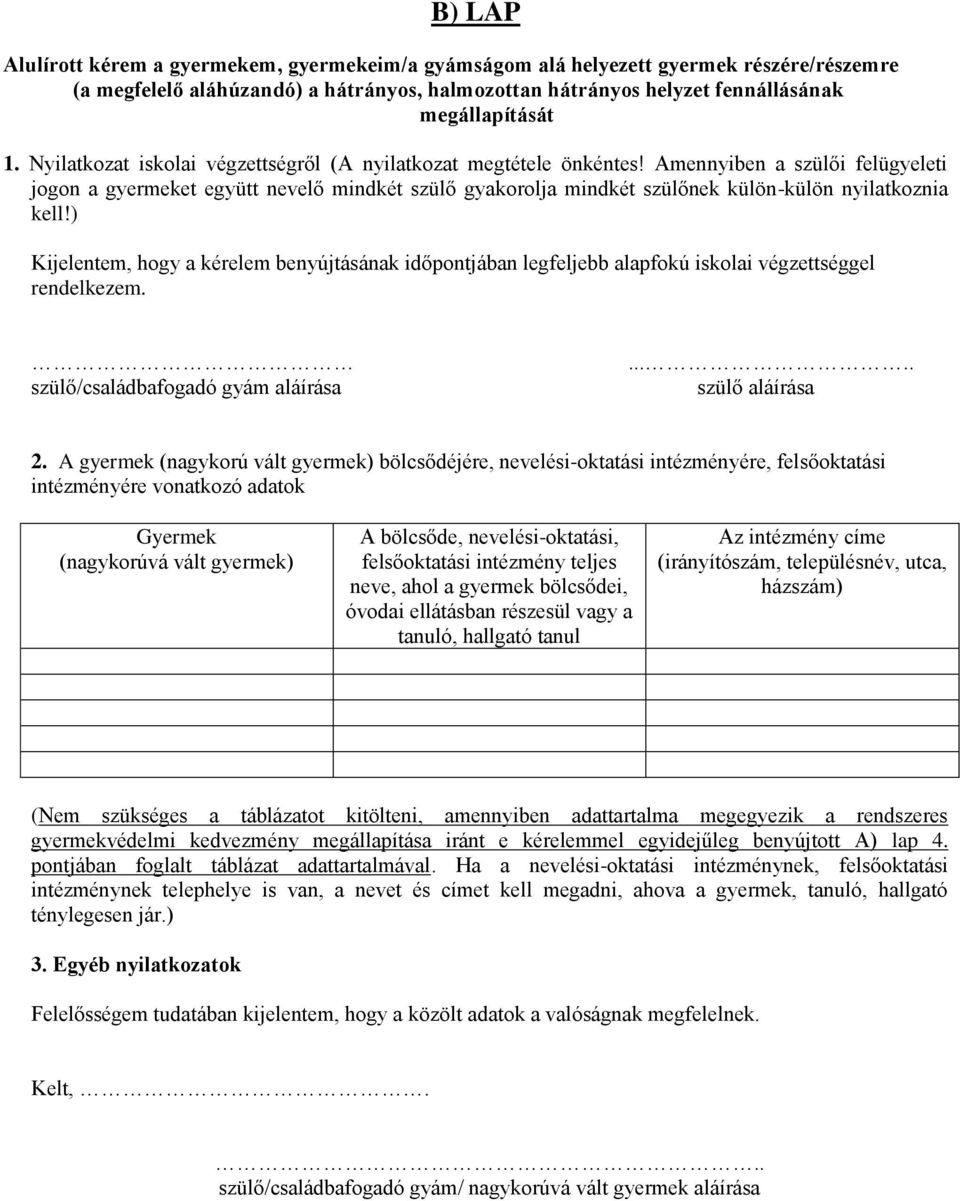 Amennyiben a szülői felügyeleti jogon a gyermeket együtt nevelő mindkét szülő gyakorolja mindkét szülőnek külön-külön nyilatkoznia kell!