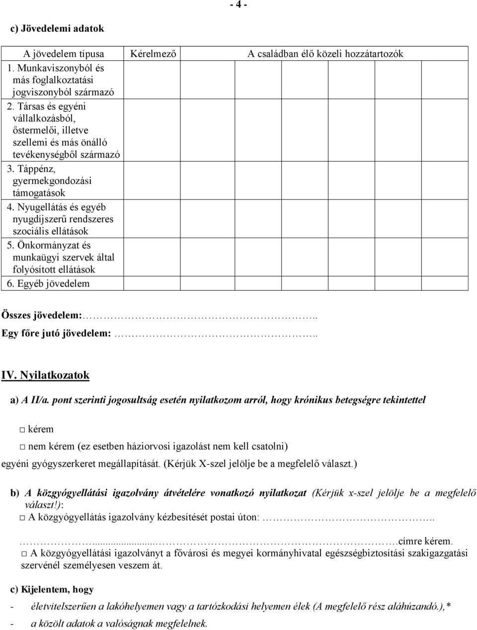 Nyugellátás és egyéb nyugdíjszerű rendszeres szociális ellátások 5. Önkormányzat és munkaügyi szervek által folyósított ellátások 6. Egyéb jövedelem Összes jövedelem:.. Egy főre jutó jövedelem:.. IV.