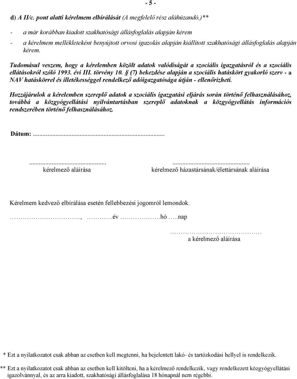 Tudomásul veszem, hogy a kérelemben közölt adatok valódiságát a szociális igazgatásról és a szociális ellátásokról szóló 1993. évi III. törvény 10.