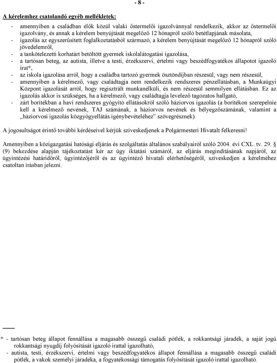 betöltött gyermek iskolalátogatási igazolása, - a tartósan beteg, az autista, illetve a testi, érzékszervi, értelmi vagy beszédfogyatékos állapotot igazoló irat*, - az iskola igazolása arról, hogy a