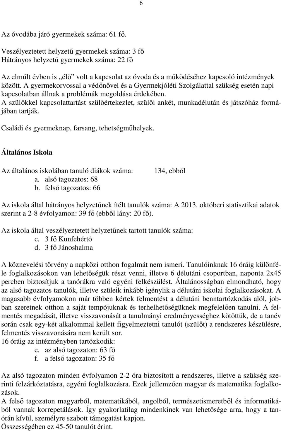 A gyermekorvossal a védőnővel és a Gyermekjóléti Szolgálattal szükség esetén napi kapcsolatban állnak a problémák megoldása érdekében.