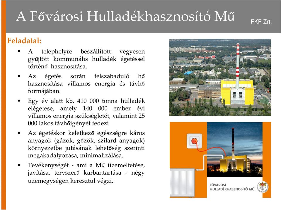 410 000 tonna hulladék elégetése, amely 140 000 ember évi villamos energia szükségletét, valamint 25 000 lakos távhőigényét fedezi Az égetéskor keletkező