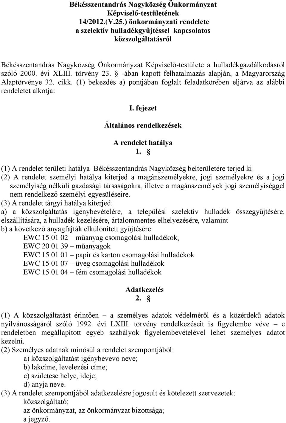törvény 23. -ában kapott felhatalmazás alapján, a Magyarország Alaptörvénye 32. cikk. (1) bekezdés a) pontjában foglalt feladatkörében eljárva az alábbi rendeletet alkotja: I.