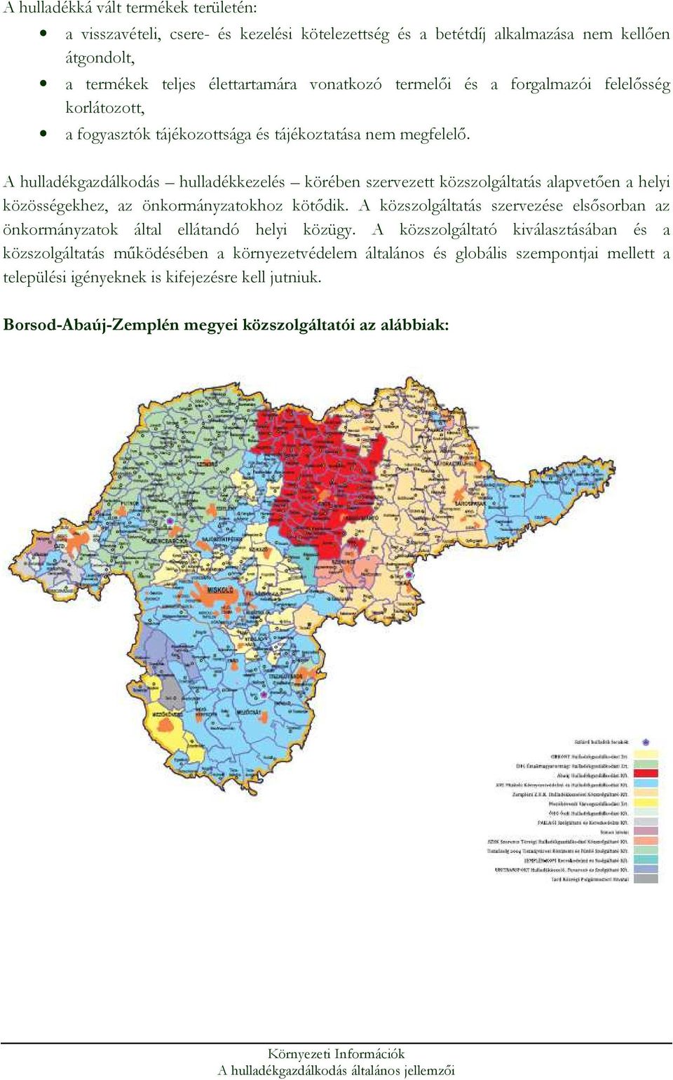 A hulladékgazdálkodás hulladékkezelés körében szervezett közszolgáltatás alapvetıen a helyi közösségekhez, az önkormányzatokhoz kötıdik.