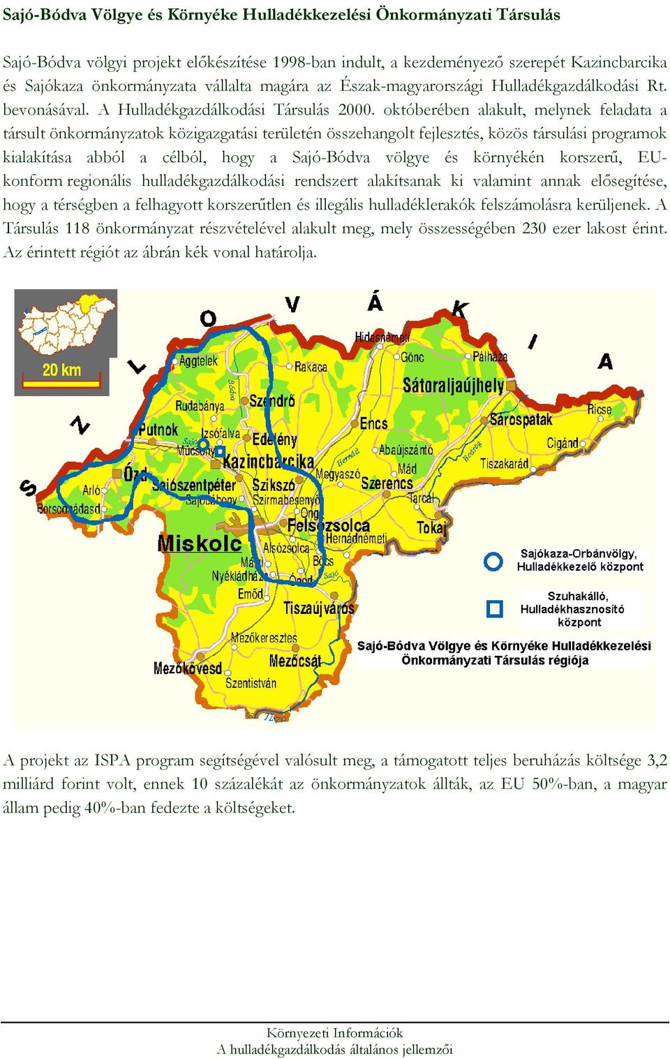 októberében alakult, melynek feladata a társult önkormányzatok közigazgatási területén összehangolt fejlesztés, közös társulási programok kialakítása abból a célból, hogy a Sajó-Bódva völgye és