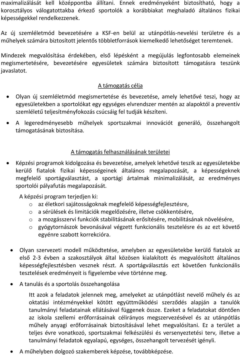 Mindezek megvalósítása érdekében, első lépésként a megújulás legfontosabb elemeinek megismertetésére, bevezetésére ek számára biztosított támogatásra teszünk javaslatot.