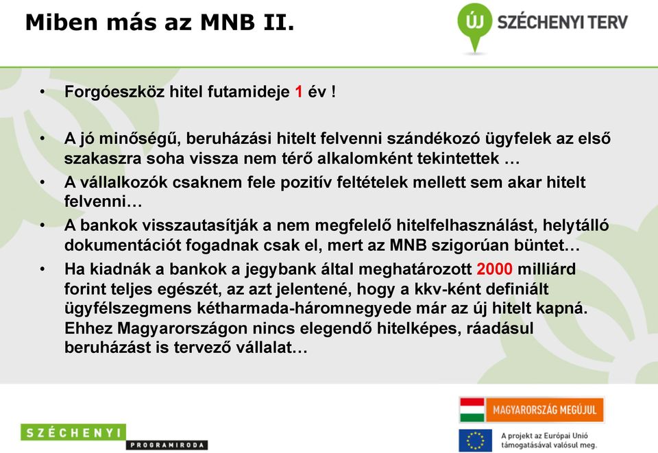 feltételek mellett sem akar hitelt felvenni A bankok visszautasítják a nem megfelelő hitelfelhasználást, helytálló dokumentációt fogadnak csak el, mert az MNB szigorúan