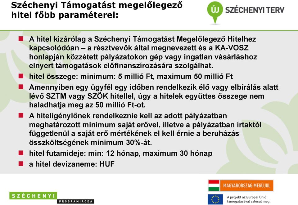 n hitel összege: minimum: 5 millió Ft, maximum 50 millió Ft n Amennyiben egy ügyfél egy időben rendelkezik élő vagy elbírálás alatt lévő SZTM vagy SZÖK hitellel, úgy a hitelek együttes összege nem