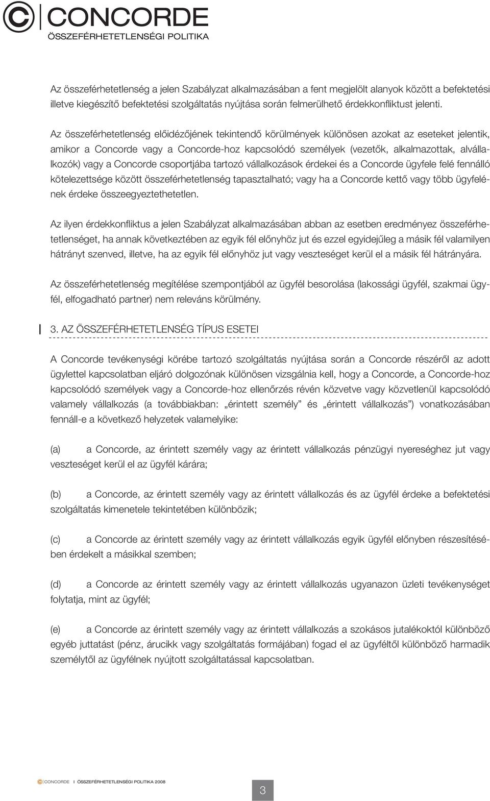vagy a Concorde csoportjába tartozó vállalkozások érdekei és a Concorde ügyfele felé fennálló kötelezettsége között összeférhetetlenség tapasztalható; vagy ha a Concorde kettő vagy több ügyfelének