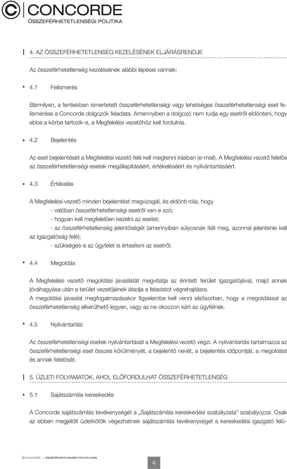 Amennyiben a dolgozó nem tudja egy esetről eldönteni, hogy ebbe a körbe tartozik-e, a Megfelelési vezetőhöz kell fordulnia. 4.