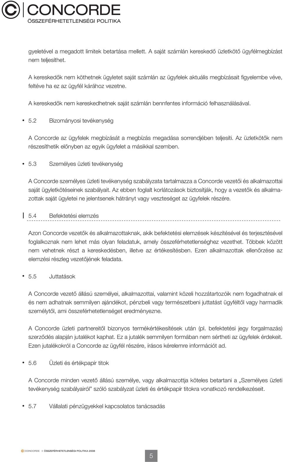 A kereskedők nem kereskedhetnek saját számlán bennfentes információ felhasználásával. 5.2 Bizományosi tevékenység A Concorde az ügyfelek megbízását a megbízás megadása sorrendjében teljesíti.