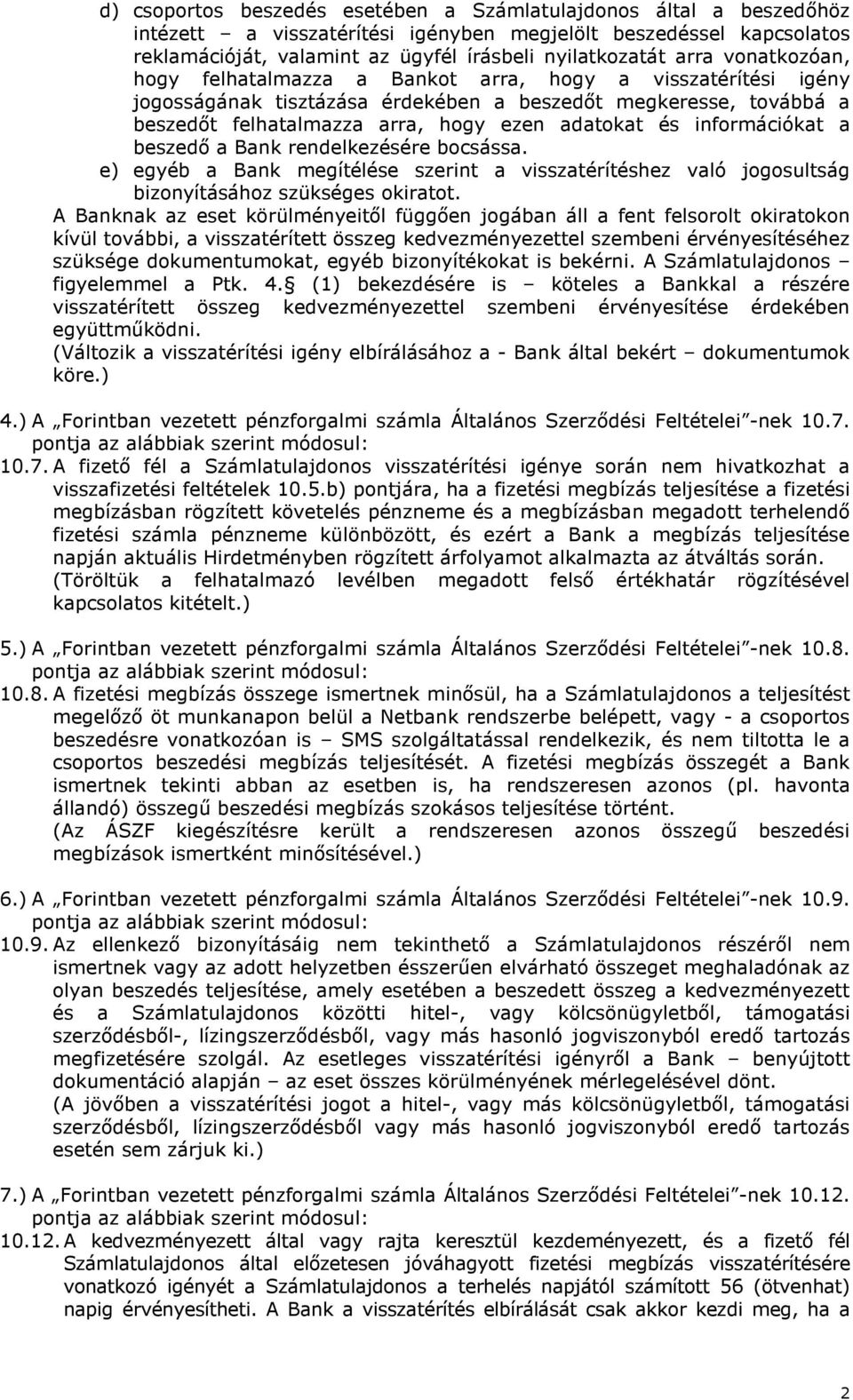 információkat a beszedı a Bank rendelkezésére bocsássa. e) egyéb a Bank megítélése szerint a visszatérítéshez való jogosultság bizonyításához szükséges okiratot.