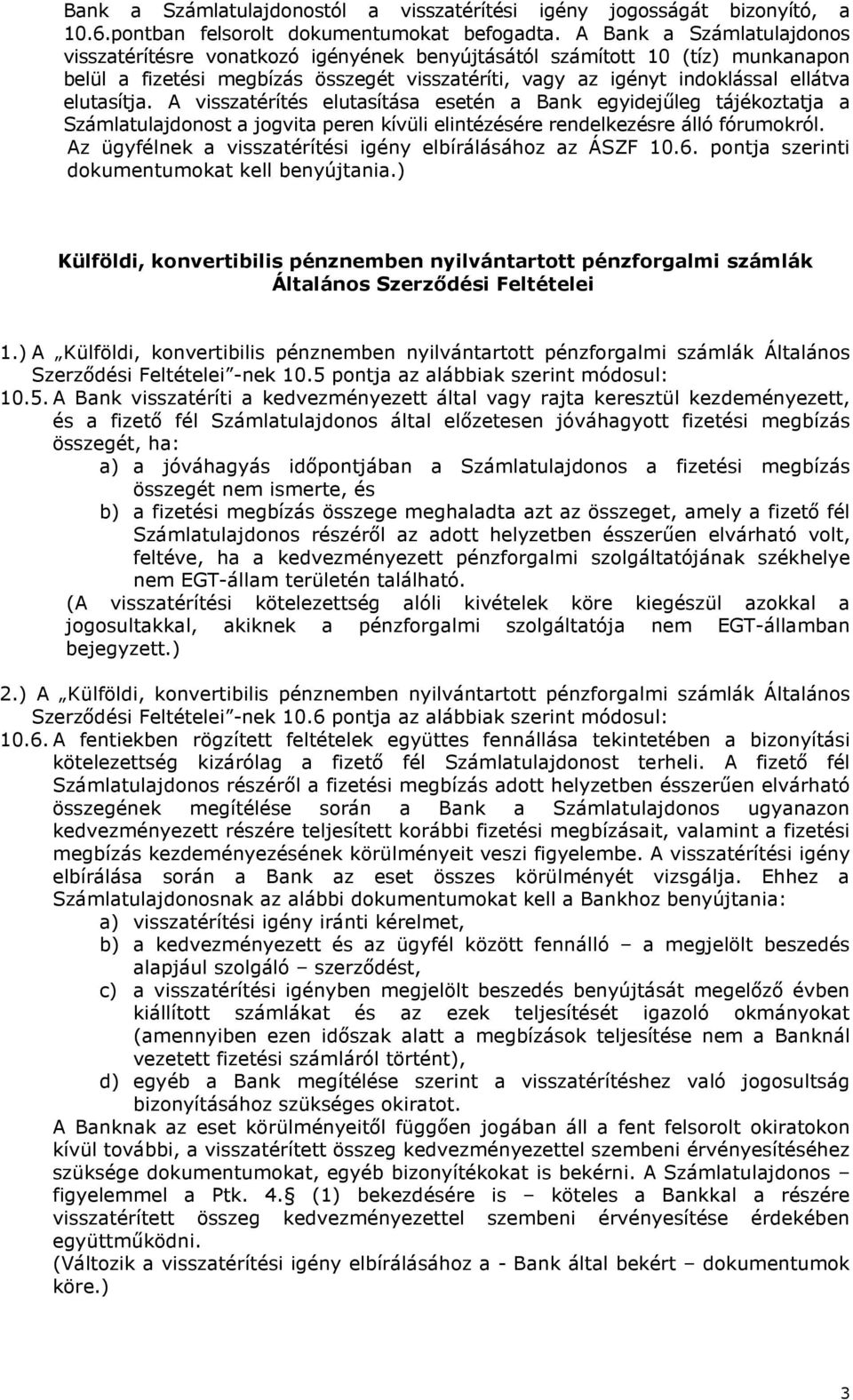 elutasítja. A visszatérítés elutasítása esetén a Bank egyidejőleg tájékoztatja a Számlatulajdonost a jogvita peren kívüli elintézésére rendelkezésre álló fórumokról.