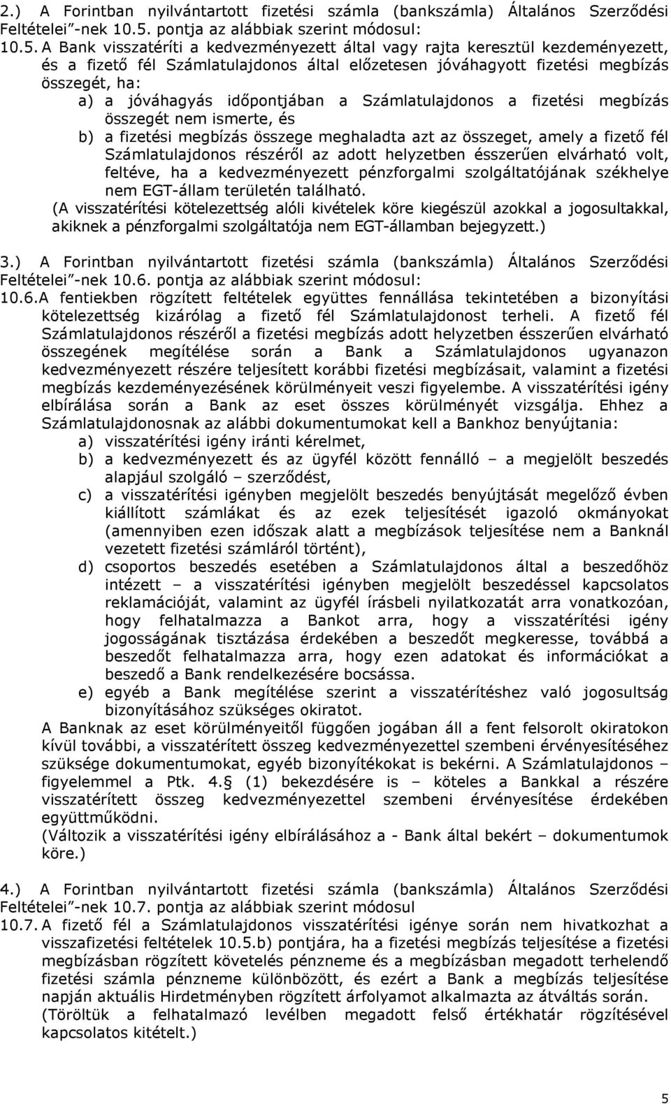 idıpontjában a Számlatulajdonos a fizetési megbízás összegét nem ismerte, és b) a fizetési megbízás összege meghaladta azt az összeget, amely a fizetı fél Számlatulajdonos részérıl az adott