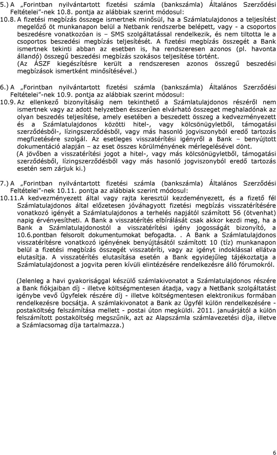 szolgáltatással rendelkezik, és nem tiltotta le a csoportos beszedési megbízás teljesítését. A fizetési megbízás összegét a Bank ismertnek tekinti abban az esetben is, ha rendszeresen azonos (pl.