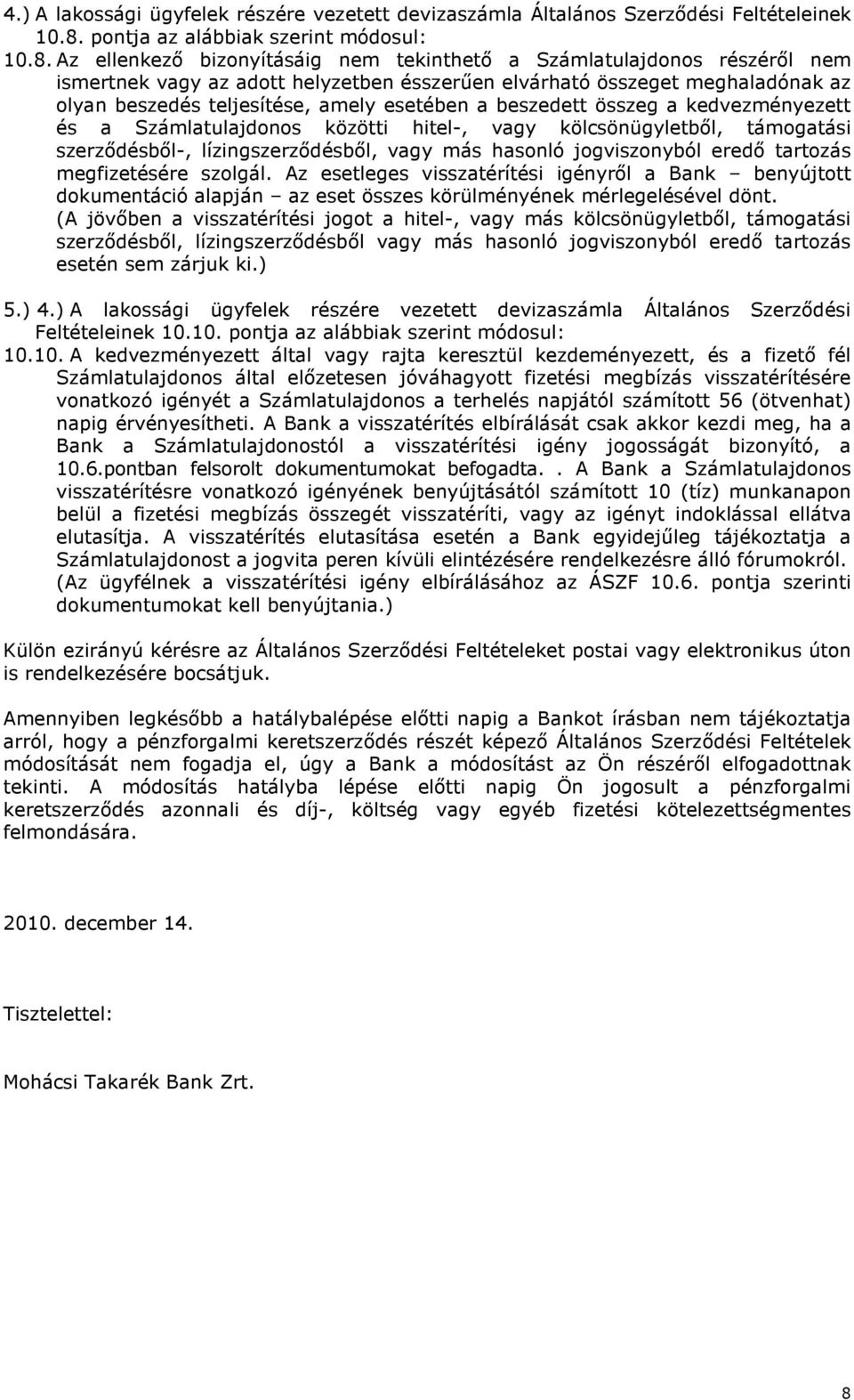 esetében a beszedett összeg a kedvezményezett és a Számlatulajdonos közötti hitel-, vagy kölcsönügyletbıl, támogatási szerzıdésbıl-, lízingszerzıdésbıl, vagy más hasonló jogviszonyból eredı tartozás