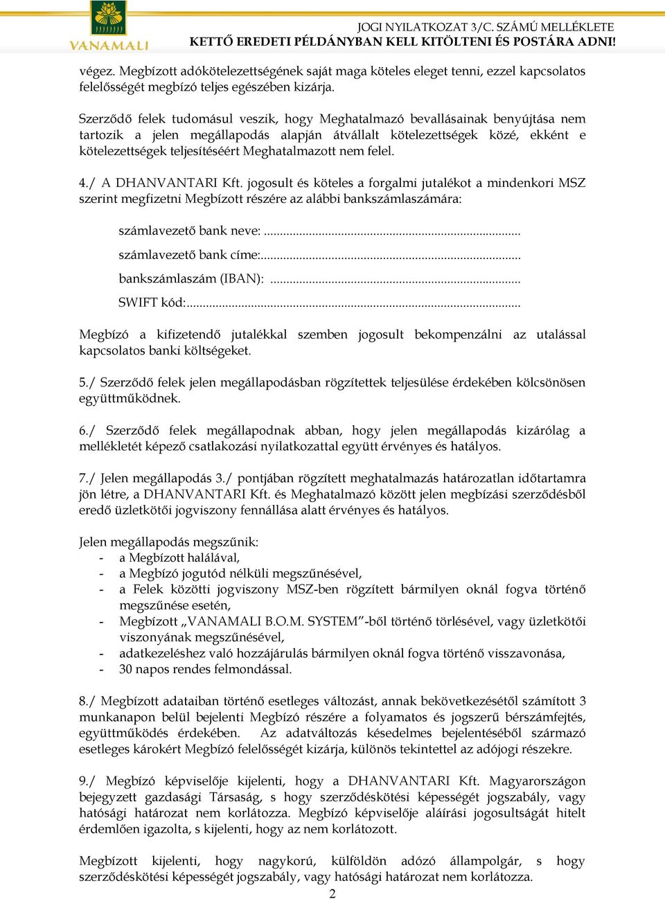 Meghatalmazott nem felel. 4./ A DHANVANTARI Kft. jogosult és köteles a forgalmi jutalékot a mindenkori MSZ szerint megfizetni Megbízott részére az alábbi bankszámlaszámára: számlavezető bank neve:.