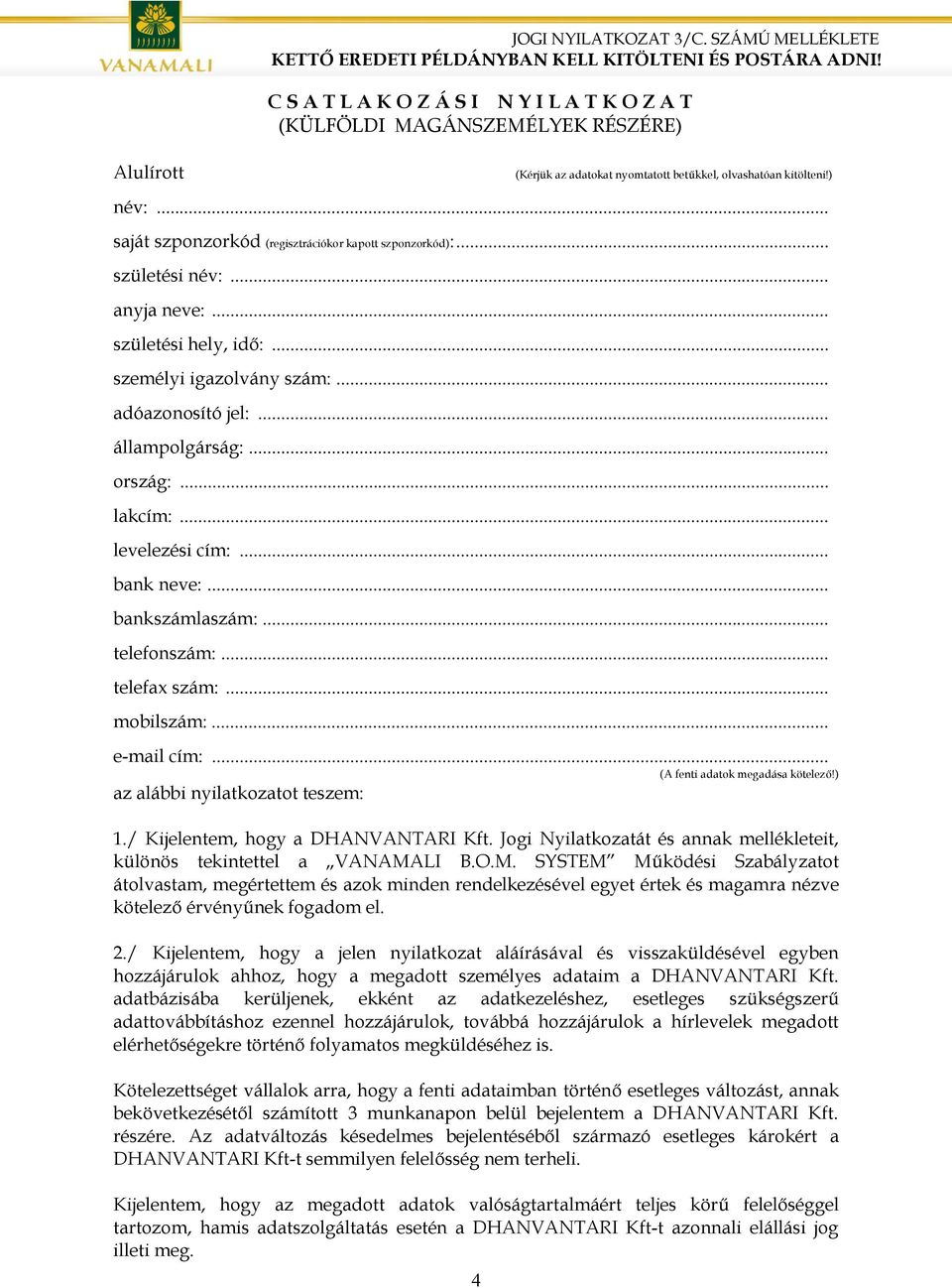 .. lakcím:... levelezési cím:... bank neve:... bankszámlaszám:... telefonszám:... telefax szám:... mobilszám:... e-mail cím:... (A fenti adatok megadása kötelező!) az alábbi nyilatkozatot teszem: 1.