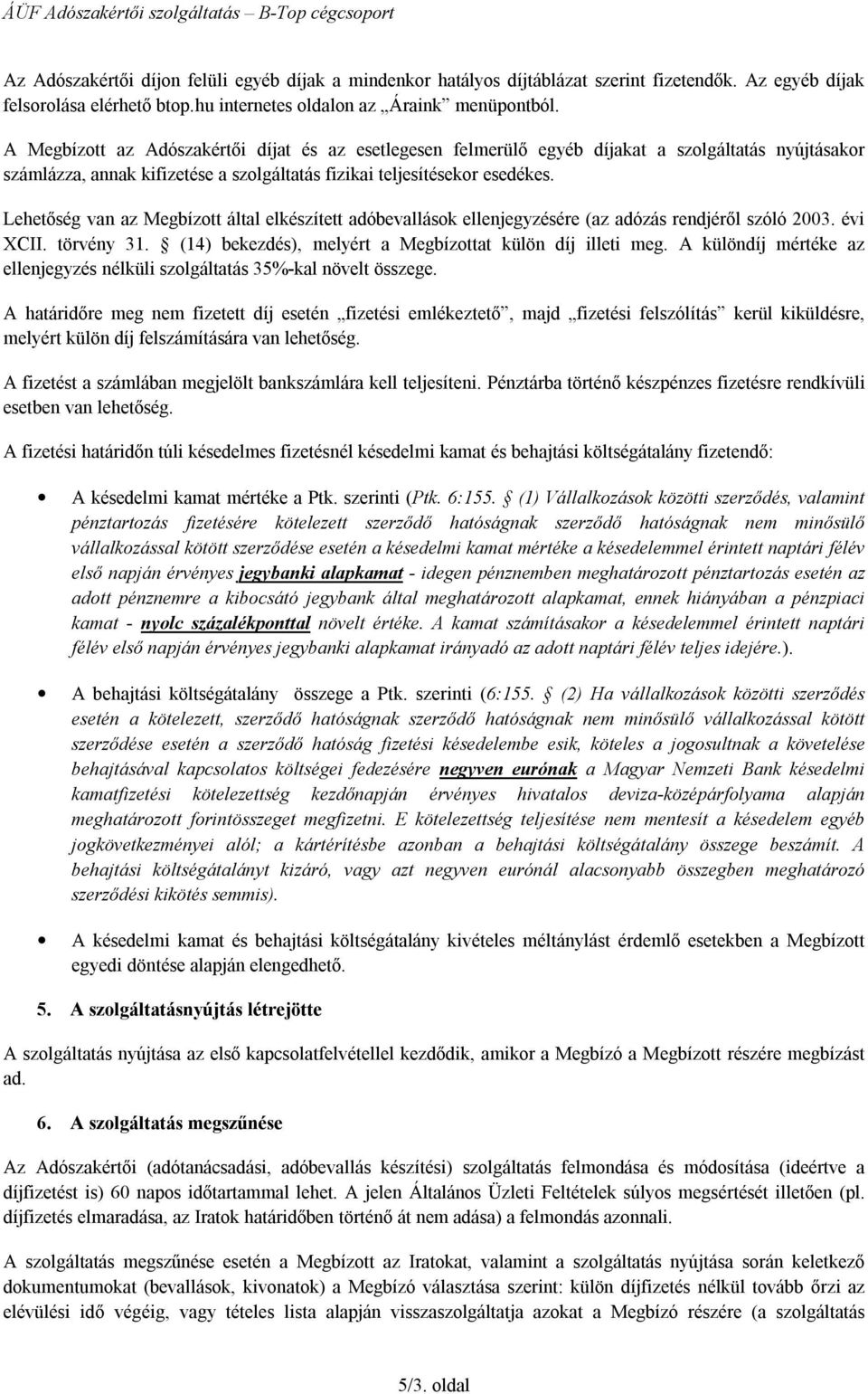 Lehetőség van az Megbízott által elkészített adóbevallások ellenjegyzésére (az adózás rendjéről szóló 2003. évi XCII. törvény 31. (14) bekezdés), melyért a Megbízottat külön díj illeti meg.