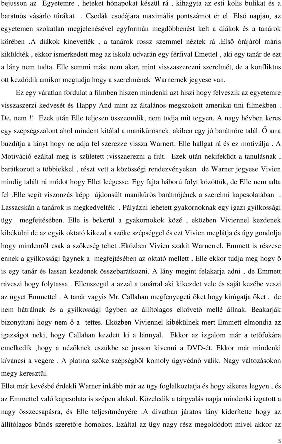 első órájáról máris kiküldték, ekkor ismerkedett meg az iskola udvarán egy férfival Emettel, aki egy tanár de ezt a lány nem tudta.