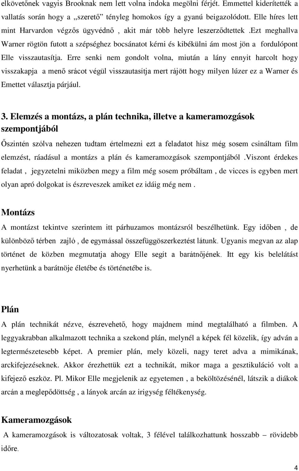 ezt meghallva Warner rögtön futott a szépséghez bocsánatot kérni és kibékülni ám most jön a fordulópont Elle visszautasítja.