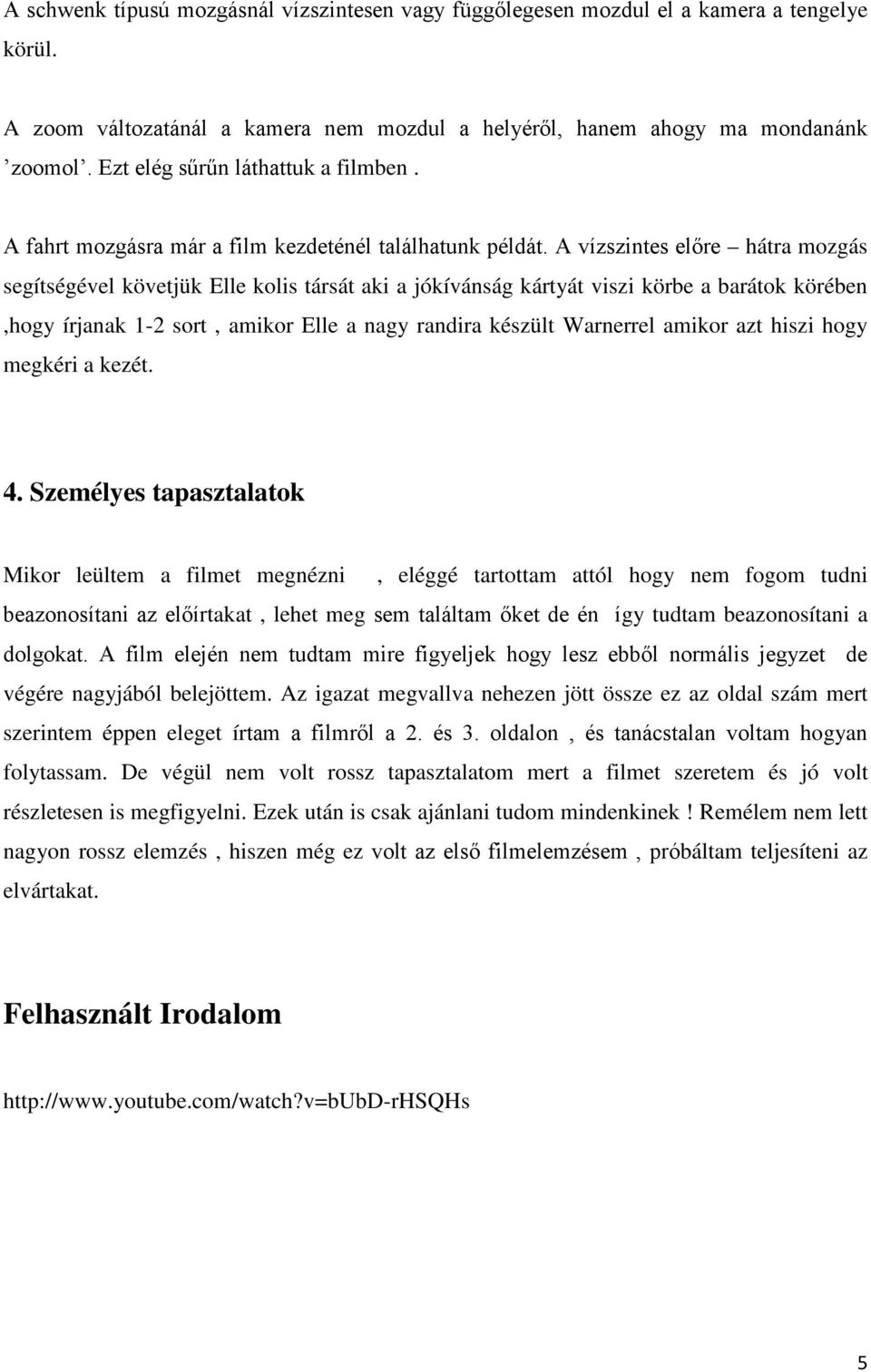A vízszintes előre hátra mozgás segítségével követjük Elle kolis társát aki a jókívánság kártyát viszi körbe a barátok körében,hogy írjanak 1-2 sort, amikor Elle a nagy randira készült Warnerrel