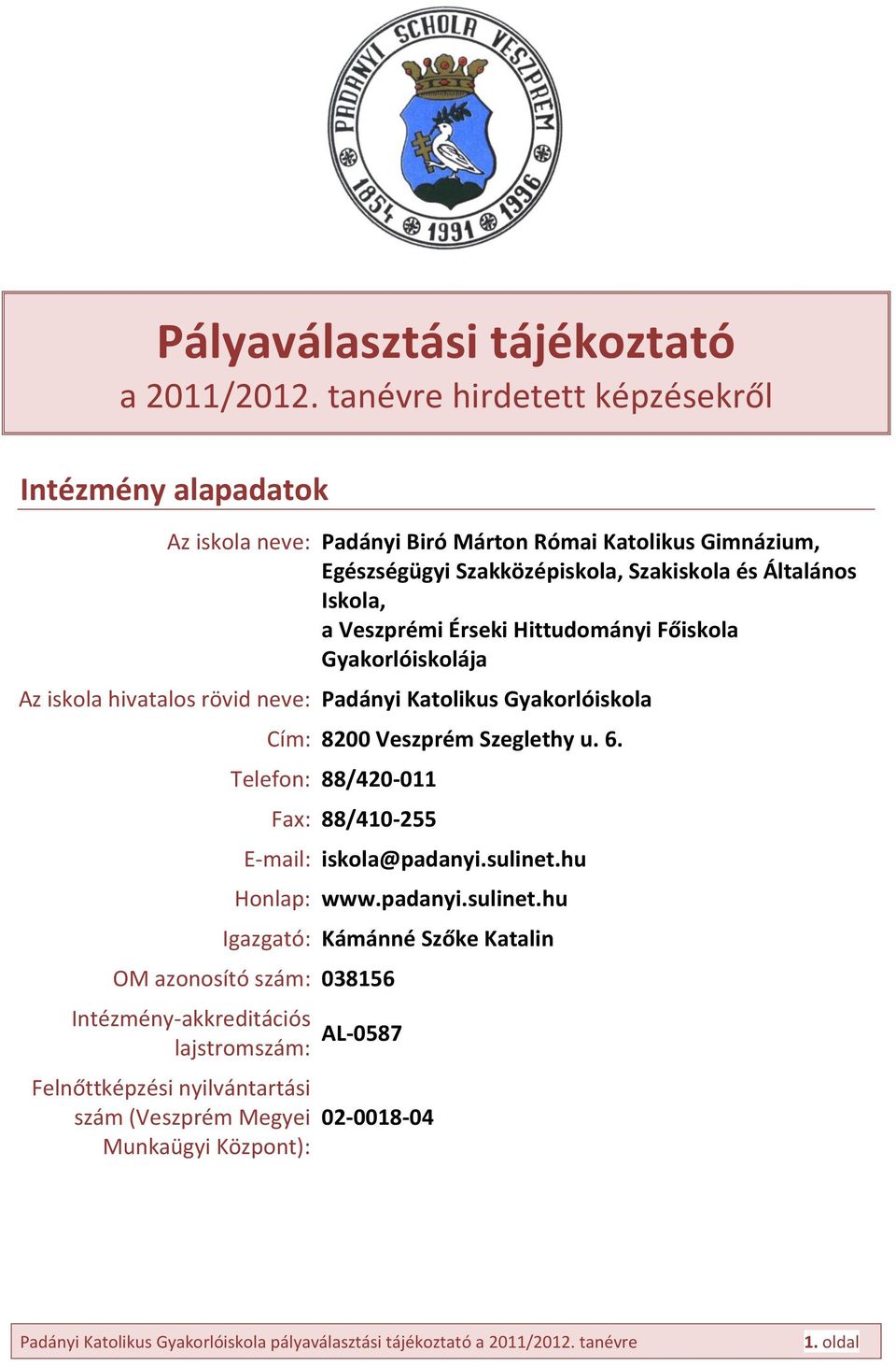 Iskola, a Veszprémi Érseki Hittudományi Főiskola Gyakorlóiskolája Az iskola hivatalos rövid neve: Padányi Katolikus Gyakorlóiskola Cím: 8200 Veszprém Szeglethy u. 6.