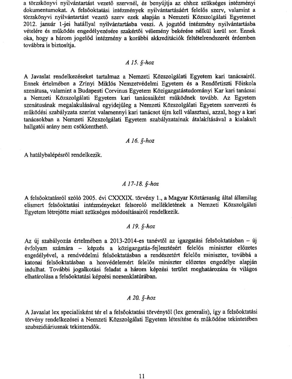 január 1-jei hatállyal nyilvántartásba veszi. A jogutód intézmény nyilvántartásba vételére és működés engedélyezésére szakértői vélemény bekérése nélkül kerül sor.
