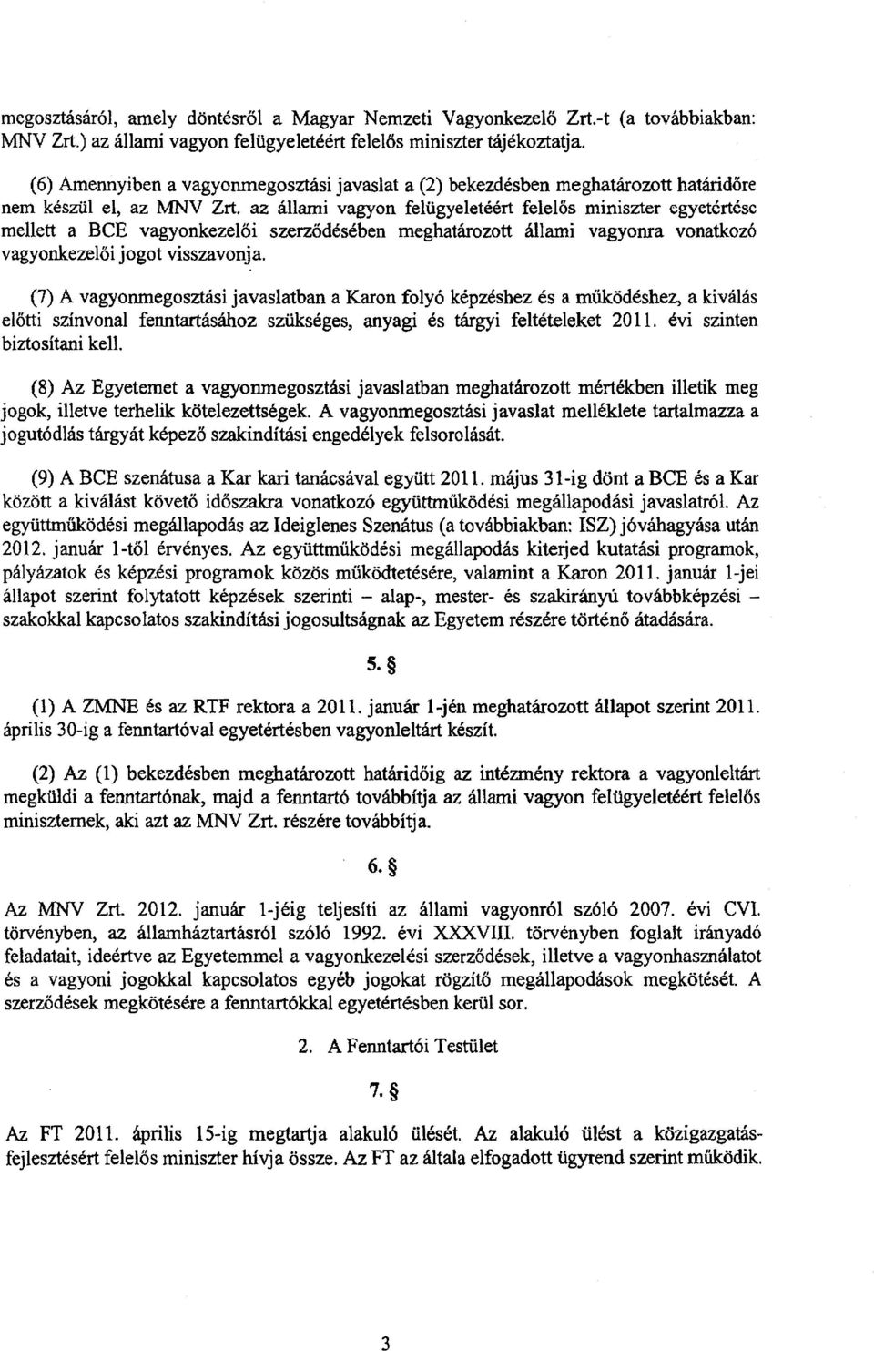 az állami vagyon felügyeletéért felel ős miniszter egyetértése mellett a BCE vagyonkezel ői szerződésében meghatározott állami vagyonra vonatkozó vagyonkezelői jogot visszavonja.