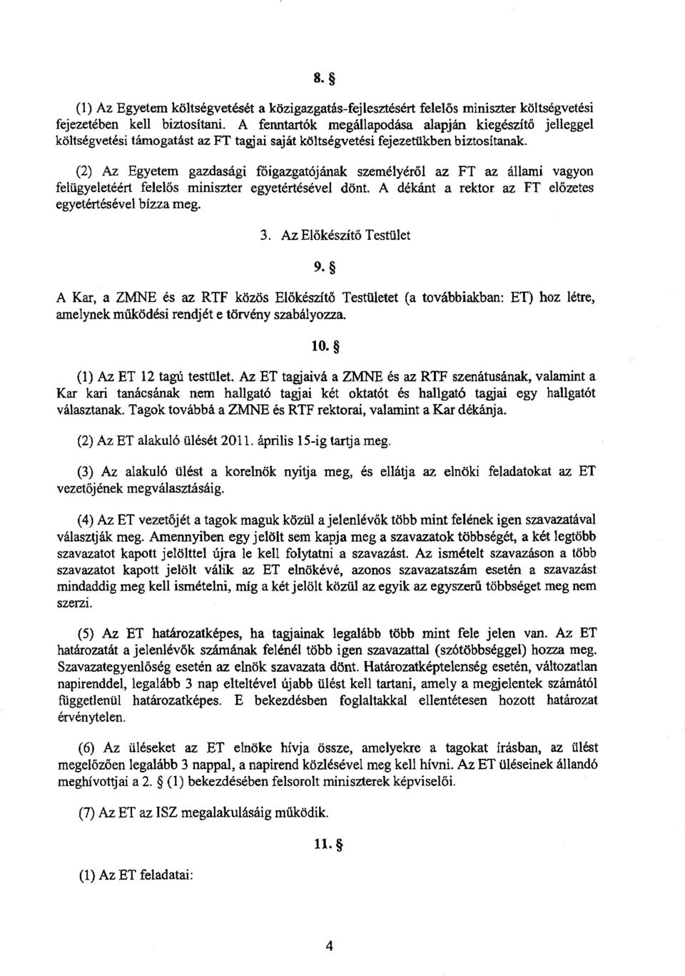 (2) Az Egyetem gazdasági főigazgatójának személyéről az FT az állami vagyon felügyeletéért felelős miniszter egyetértésével dönt. A dékánt a rektor az FT előzetes egyetértésével bízza meg. 3.